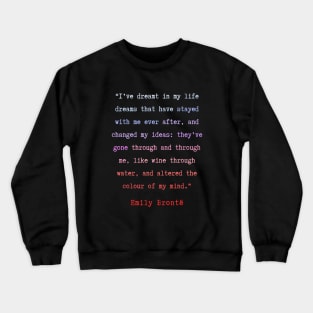 Emily Brontë quote: I have dreamt in my life, dreams that have stayed with me ever after, Crewneck Sweatshirt